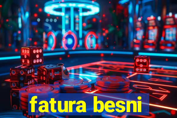 fatura besni